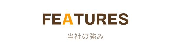 FEATURES　当社の強み